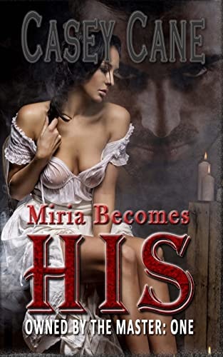 Miria Becomes His - Owned by the Master, Book One A BDSM Master-Slave Romance