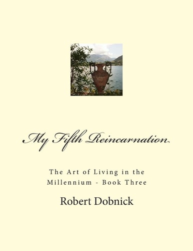 My Fifth Reincarnation The Art of Living in the Millennium - Book Three