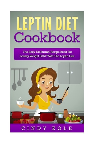 Leptin Diet Cookbook The Belly Fat Burnin' Recipe Book For Losing Weight FAST With The Leptin Diet