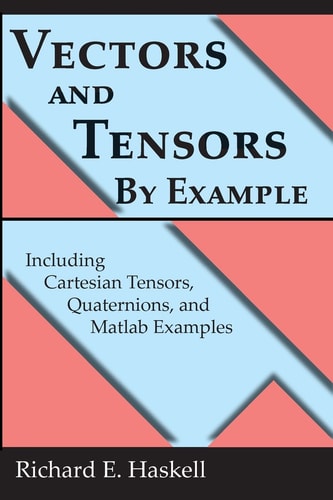 Vectors and Tensors by Example Including Cartesian Tensors, Quaternions, and Matlab Examples