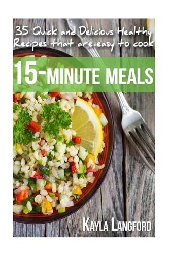 15-Minute Meals 35 Quick and Delicious Healthy Recipes That Are Easy to Cook