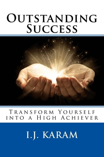 Outstanding Success Transform Yourself Into a High Achiever