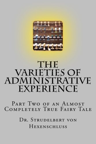 The Varieties of Administrative Experience Part Two of an Almost Completely True Fairy Tale