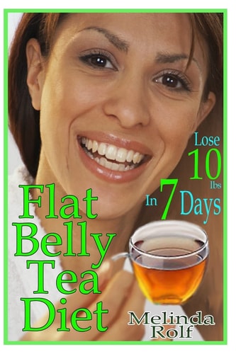 Flat Belly Tea Diet Lose 10lbs of Fat in a Week with This Revolutionary New Plan