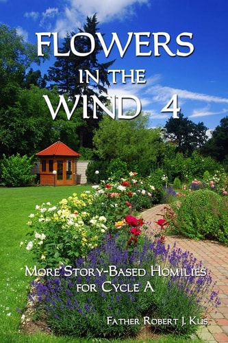 Flowers in the Wind 4 More Story-Based Homilies for Cycle A