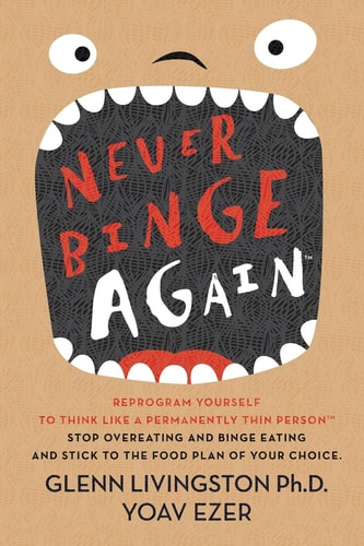 Never Binge Again(tm) Reprogram Yourself to Think Like a Permanently Thin Person. Stop Overeating and Binge Eating and Stick to the Food Plan of Your Choice!