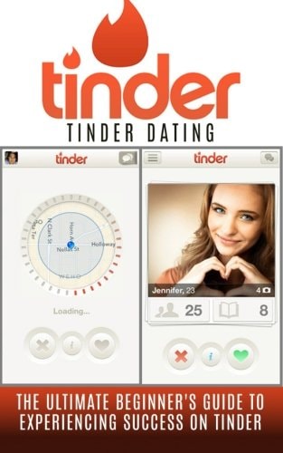 Tinder Tinder Dating: The Ultimate Beginner's Guide to Experiencing Success on Tinder!