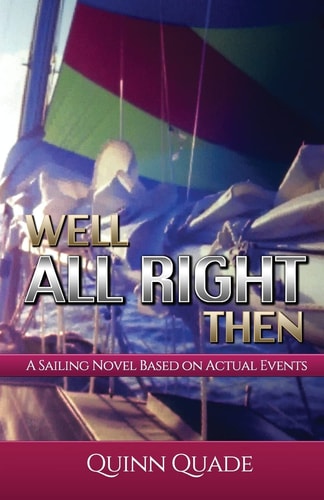 Well All Right Then A Sailing Novel Based on Actual Events