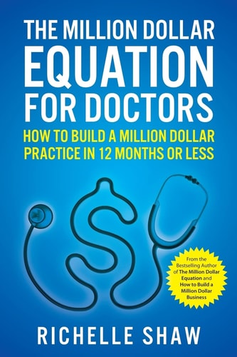 The Million Dollar Equation for Doctors How to Build a Million Dollar Practice in 12 Months Or Less