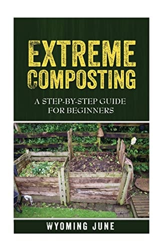 Extreme Composting A Step-By-Step Guide for Beginners