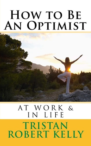How to Be an Optimist at Work and in Life