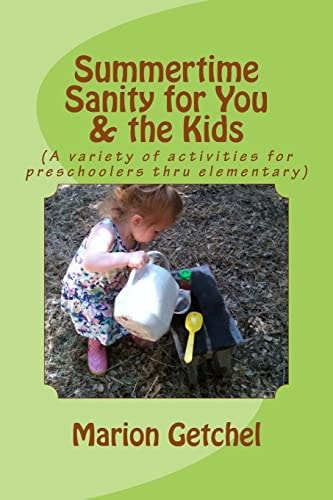 Summertime Sanity for You and the Kids (a Variety of Activities for Preschoolers Thru Elementary)