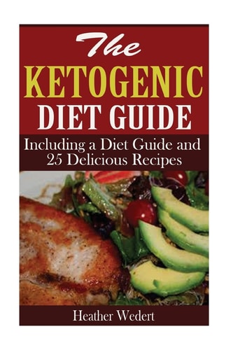 The Ketogenic Diet Guide Including a Diet Guide and 25 Delicious Recipes