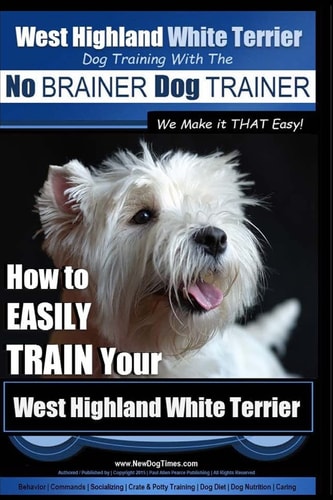 West Highland White Terrier Dog Training with the No BRAINER Dog TRAINER We Make it THAT Easy! How To EASILY TRAIN Your West Highland White Terrier
