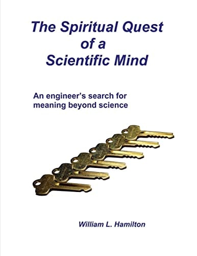 The Spiritual Quest of a Scientific Mind An Engineer's Search for Meaning Beyond Science
