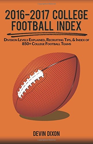 2016-2017 College Football Index Division Levels Explained, Recruiting Tips, and Index of 850+ College Football Teams