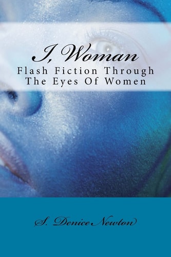 I, Woman Flash Fiction Through The Eyes Of Women