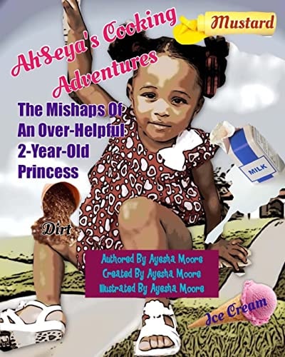 AhSeya's Cooking Adventures The Mishaps Of An Over-Helpful, 2 Year Old Princess