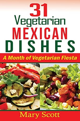 31 Vegetarian Mexican Dishes A Month of Vegetarian Fiesta