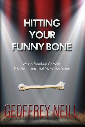 Hitting Your Funny Bone Writing Stand-Up Comedy and Other Things That Make You