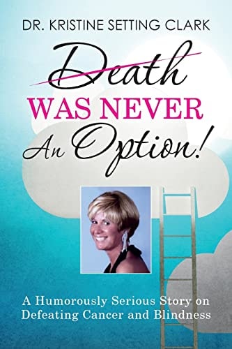 Death Was Never An Option! A Humorously Serious Story on Defeating Cancer and Blindness
