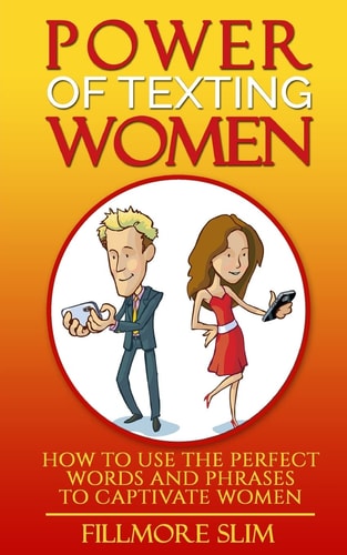 Power of Texting Women : How to Use the Perfect Words and Phrases to Captivate Women