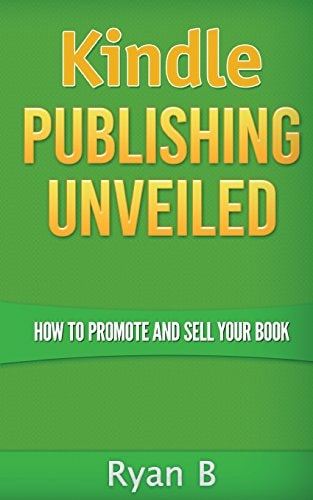Kindle Publishing Unveiled - How To Promote And Sell Your Book
