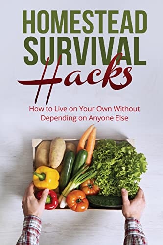 Homestead Survival Hacks How to Live on Your Own Without Depending on Anyone