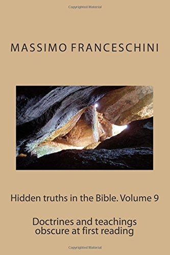 Hidden Truths in the Bible. Volume 9 Doctrines and Teachings Obscure at First Reading
