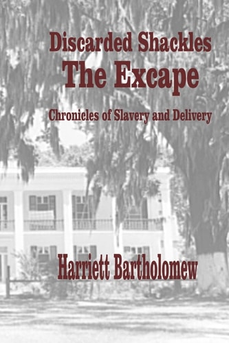 Discarded Shackles--The Escape A Chronicle of Slavery and Delivery