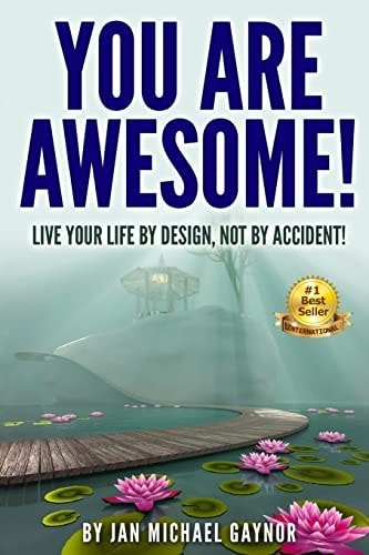 You Are Awesome! Live Your Life By Design, Not By Accident!