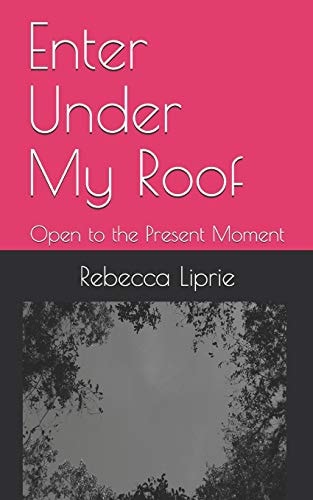 Enter Under My Roof Open to the Present Moment