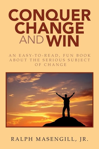 Conquer Change and Win An Easy-To-read, Fun Book about the Serious Subject of Change