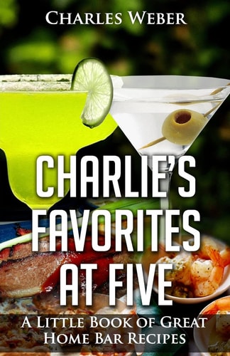 Charlie's Favorites at Five A Little Book of Great Home Bar Recipes