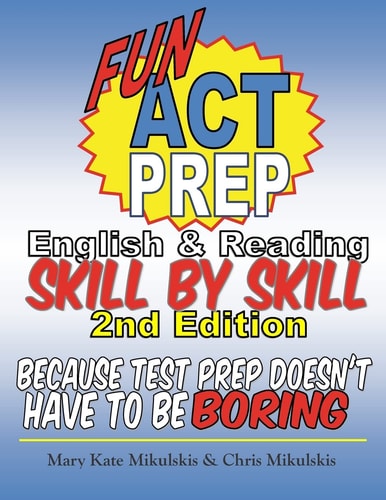 Fun ACT Prep English and Reading: Skill by Skill Because Test Prep Doesn't Have to Be Boring