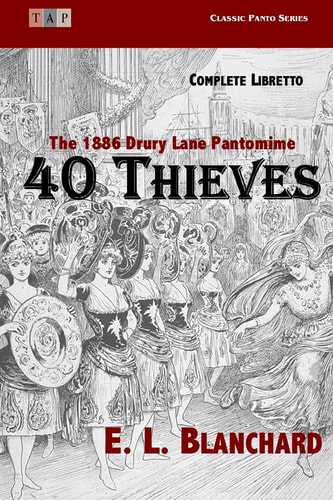 40 Thieves The 1886 Drury Lane Pantomime: Complete Libretto