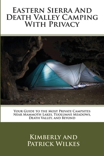 Eastern Sierra and Death Valley Camping With Privacy Your Guide To The Most Private Campsites Near Mammoth Lakes, Tuolumne Meadows, Death Valley, and Beyond