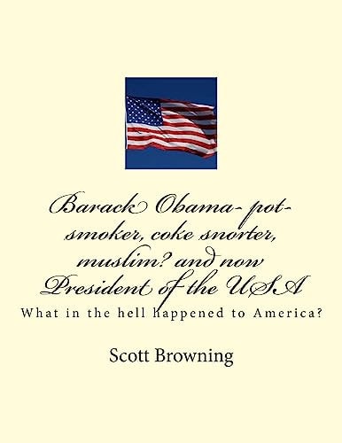 Barack Obama- Pot-Smoker, Coke Snorter, Muslim? and Now President of the USA What in the Hell Happened to America?