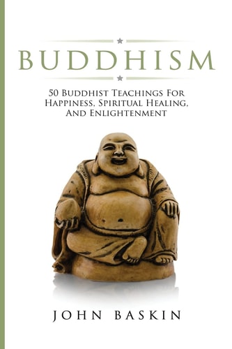 Buddhism 50 Buddhist Teachings For Happiness, Spiritual Healing, And Enlightenment