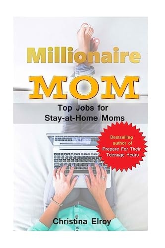 Millionaire Mum - Top Jobs for Stay At Home Moms The Information You Needed And Then Some More...