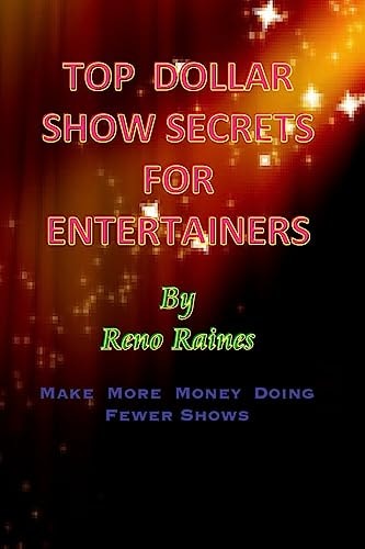 Top Dollar Show Secrets For Entertainers Make More Money Doing Fewer Shows