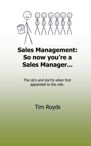 Sales Management: So Now You're a Sales Manager The Do's and Don'ts When First Appointed to the Role