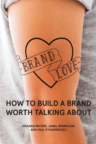 Brand Love How to Build a Brand Worth Talking About