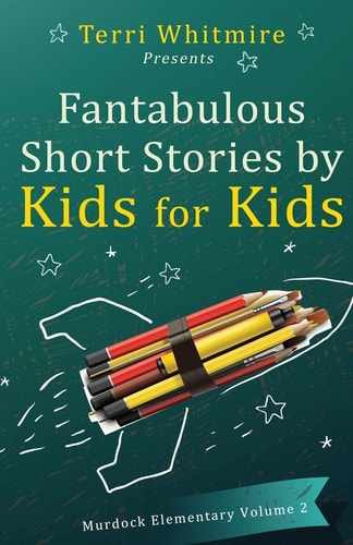 Fantabulous Short Stories by Kids for Kids Murdock Elementary Volume 2