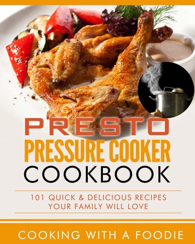 Presto Pressure Cooker Cookbook 101 Quick and Delicious Recipes Your Family Will Love