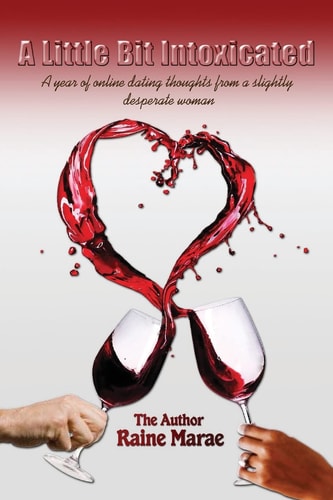 A Little Bit Intoxicated A Year of Online Dating Thoughts from a Slightly Desperate Woman