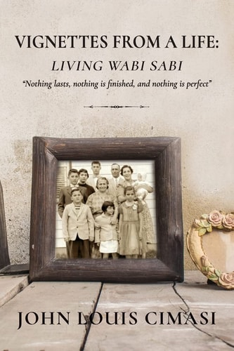 Vignettes from a Life Living Wabi Sabi: "Nothing Lasts, Nothing is Finished, and Nothing is Perfect"