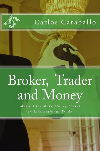 Broker, Trader and Money Manual for Make Money (easy) in International Trade