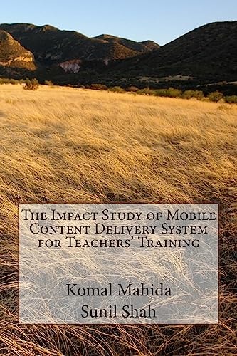 The Impact Study of Mobile Content Delivery System for Teachers' Training The Impact Study of Mobile Content Delivery System for Teachers' Training in Gujarat