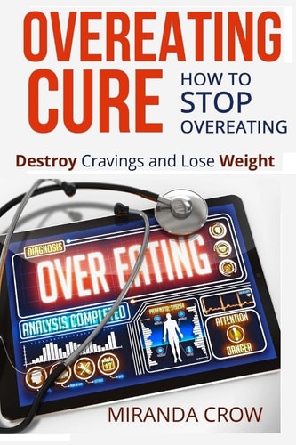 Overeating Cure How To Stop Overeating - Destroy Cravings and Lose Weight